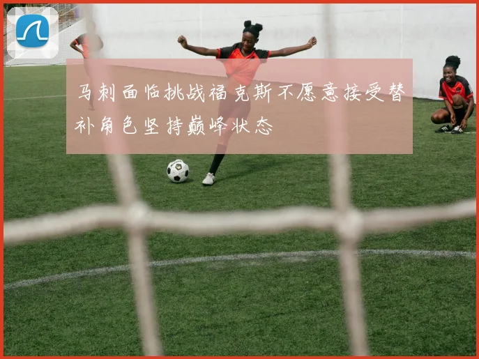 马刺面临挑战福克斯不愿意接受替补角色坚持巅峰状态