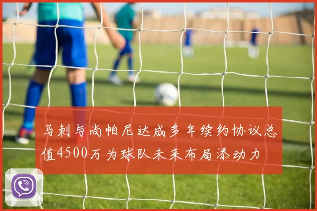 马刺与尚帕尼达成多年续约协议总值4500万为球队未来布局添动力