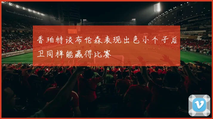 香珀特谈布伦森表现出色小个子后卫同样能赢得比赛