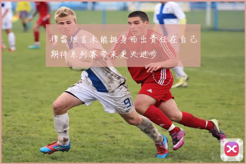 穆雷坦言未能挺身而出责任在自己期待系列赛带来更大进步