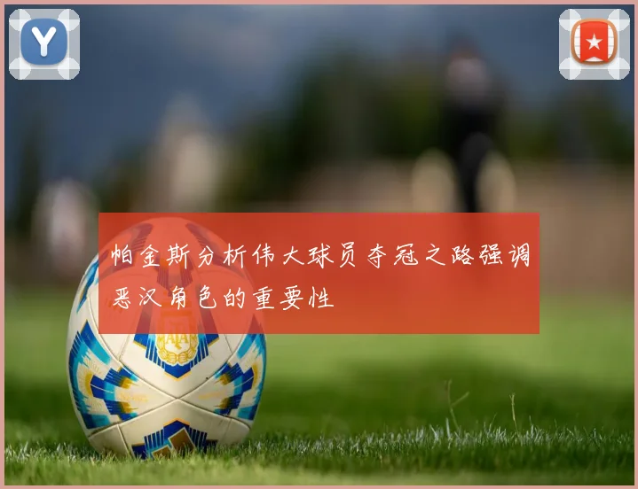 帕金斯分析伟大球员夺冠之路强调恶汉角色的重要性